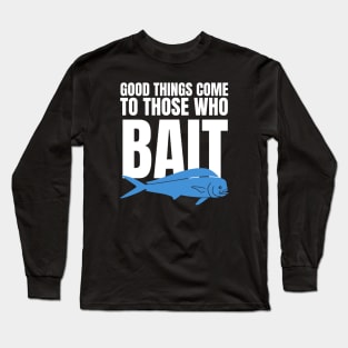 Good Things Come To Those Who Bait Long Sleeve T-Shirt